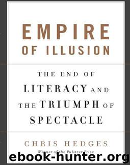 Empire of Illusion: The End of Literacy and the Triumph of Spectacle by Chris Hedges