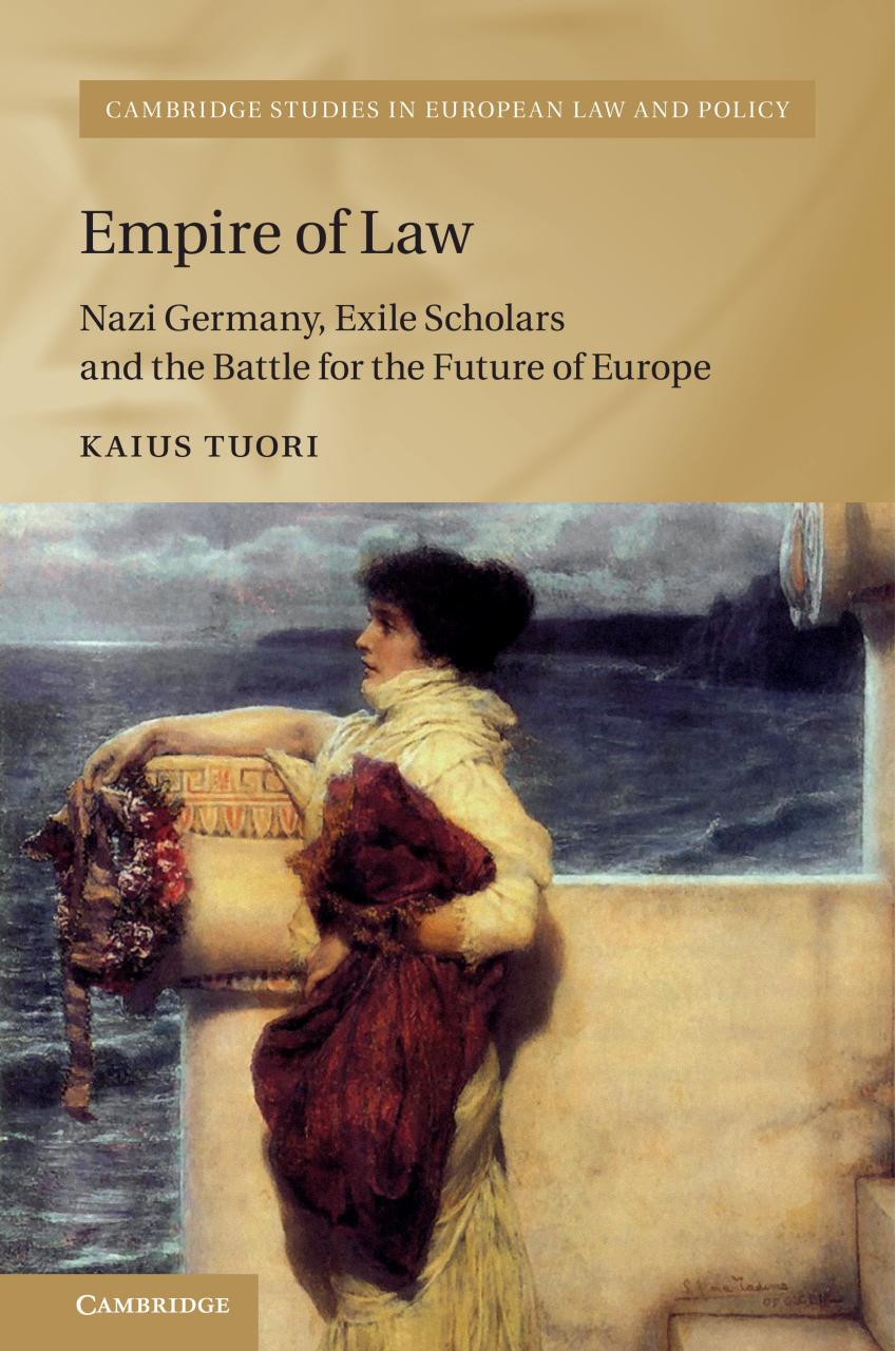 Empire of Law: Nazi Germany, Exile Scholars and the Battle for the Future of Europe by Kaius Tuori