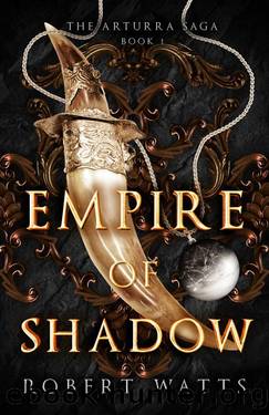 Empire of Shadow (The Arturra Saga Book 1) by Robert Watts