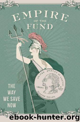 Empire of the Fund: The Way We Save Now by Birdthistle William A