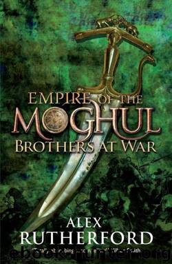 Empire of the Moghul: Brothers at War by Alex Rutherford