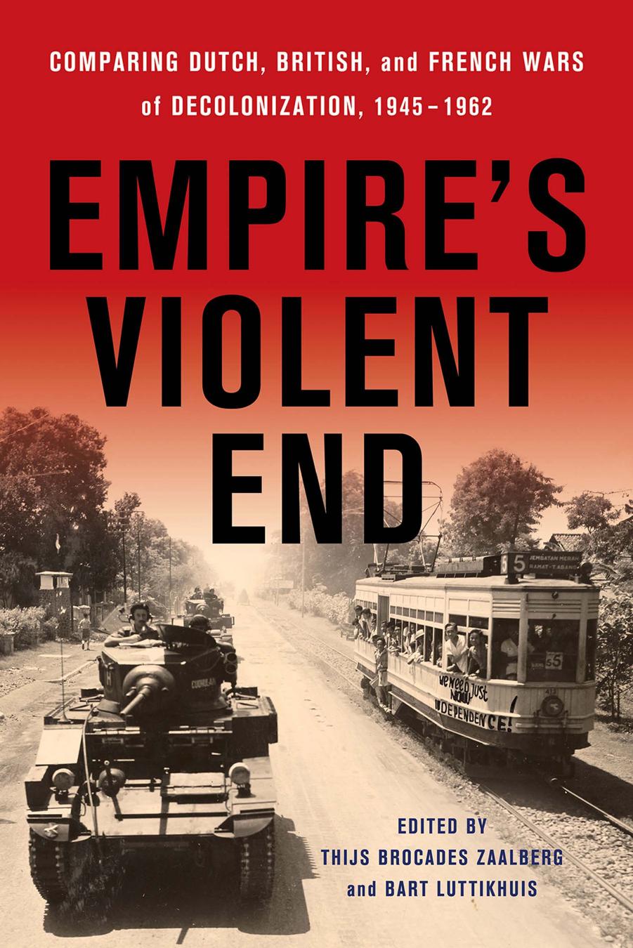 Empire's Violent End: Comparing Dutch, British, and French Wars of Decolonization, 1945â1962 by Thijs Brocades Zaalberg (editor) Bart Luttikhuis (editor)