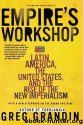 Empire's Workshop: Latin America, the United States, and the Rise of the New Imperialism (American Empire Project) by Greg Grandin (2007-05-01) by Greg Grandin;