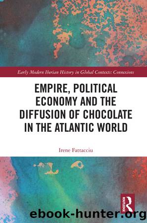 Empire, Political Economy, and the Diffusion of Chocolate in the Atlantic World by Irene Fattacciu