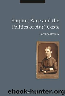 Empire, Race and the Politics of Anti-caste by Bressey Caroline