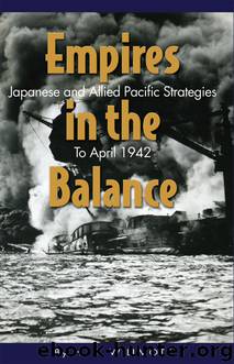 Empires in the Balance: Japanese and Allied Pacific Strategies to April 1942 by Willmott H.P