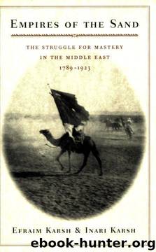 Empires of the Sand: The Struggle for Mastery in the Middle East, 1789-1923 by Efraim Karsh