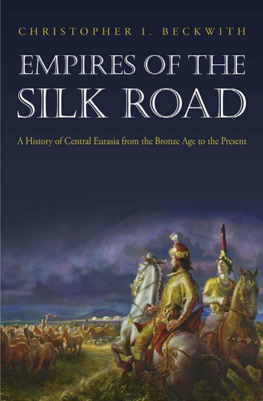 Empires of the Silk Road: A History of Central Eurasia From the Bronze Age to the Present by Christopher I. Beckwith