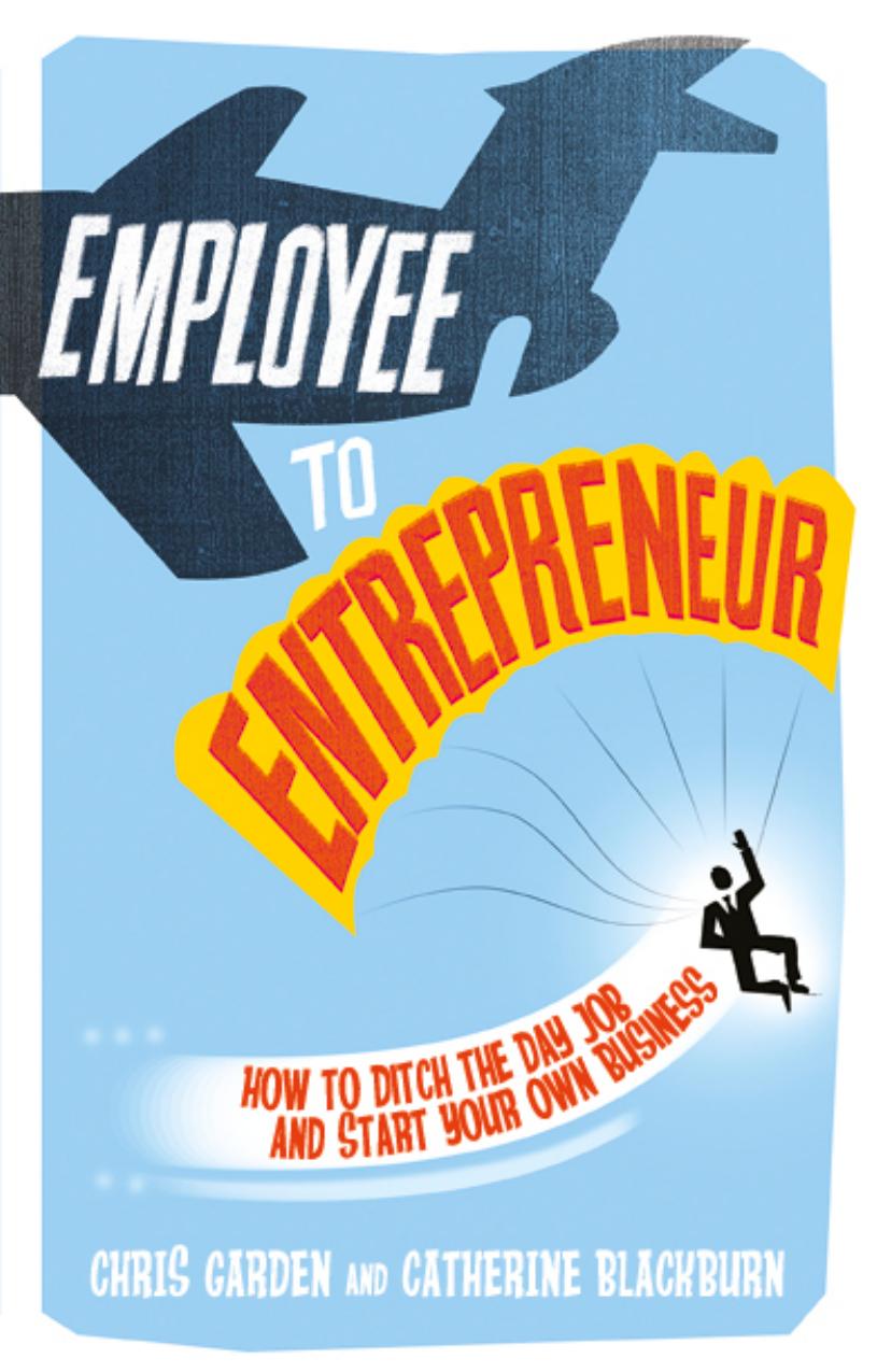 Employee to Entrepreneur: How to Ditch the Day Job & Start Your Own Business by Unknow
