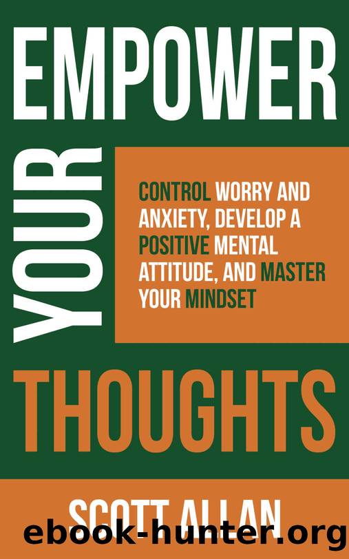 Empower Your Thoughts: Control Worry and Anxiety, Develop a Positive Mental Attitude, and Master Your Mindset (Empower Your Success Series) by Scott Allan