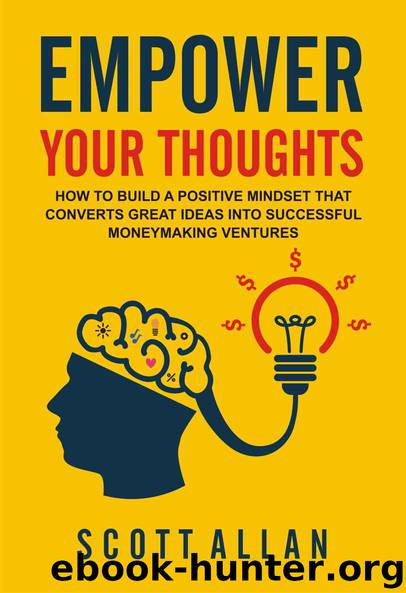 Empower Your Thoughts: How to Build a Positive Mindset that Converts Great Ideas Into Successful Moneymaking Ventures (Go Empower Yourself Book 1) by Allan Scott