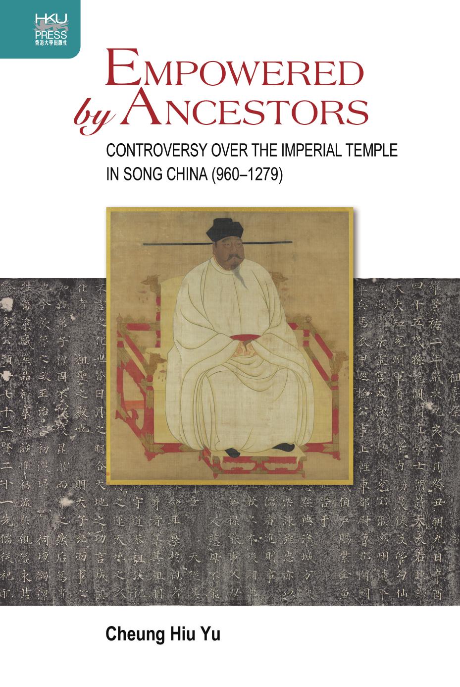 Empowered by Ancestors: Controversy Over the Imperial Temple in Song China (960-1279) by Hiu Yu. Cheung