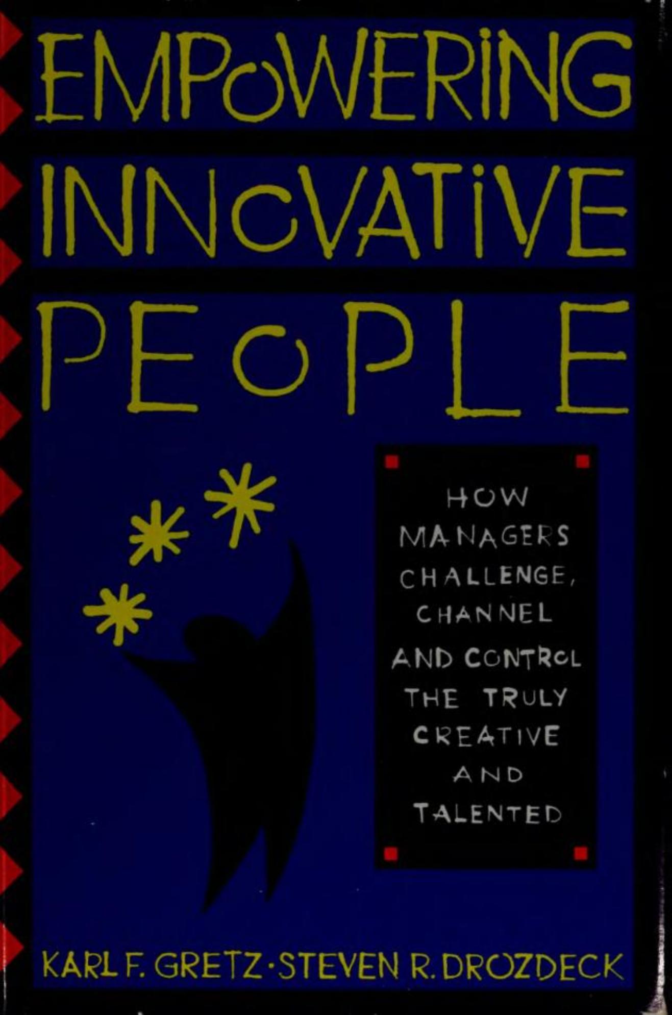 Empowering innovative people: how managers challenge, channel and control the truly creative and talented by Karl F. Gretz Steven R. Drozdeck Gary S. Lynn (Editor)
