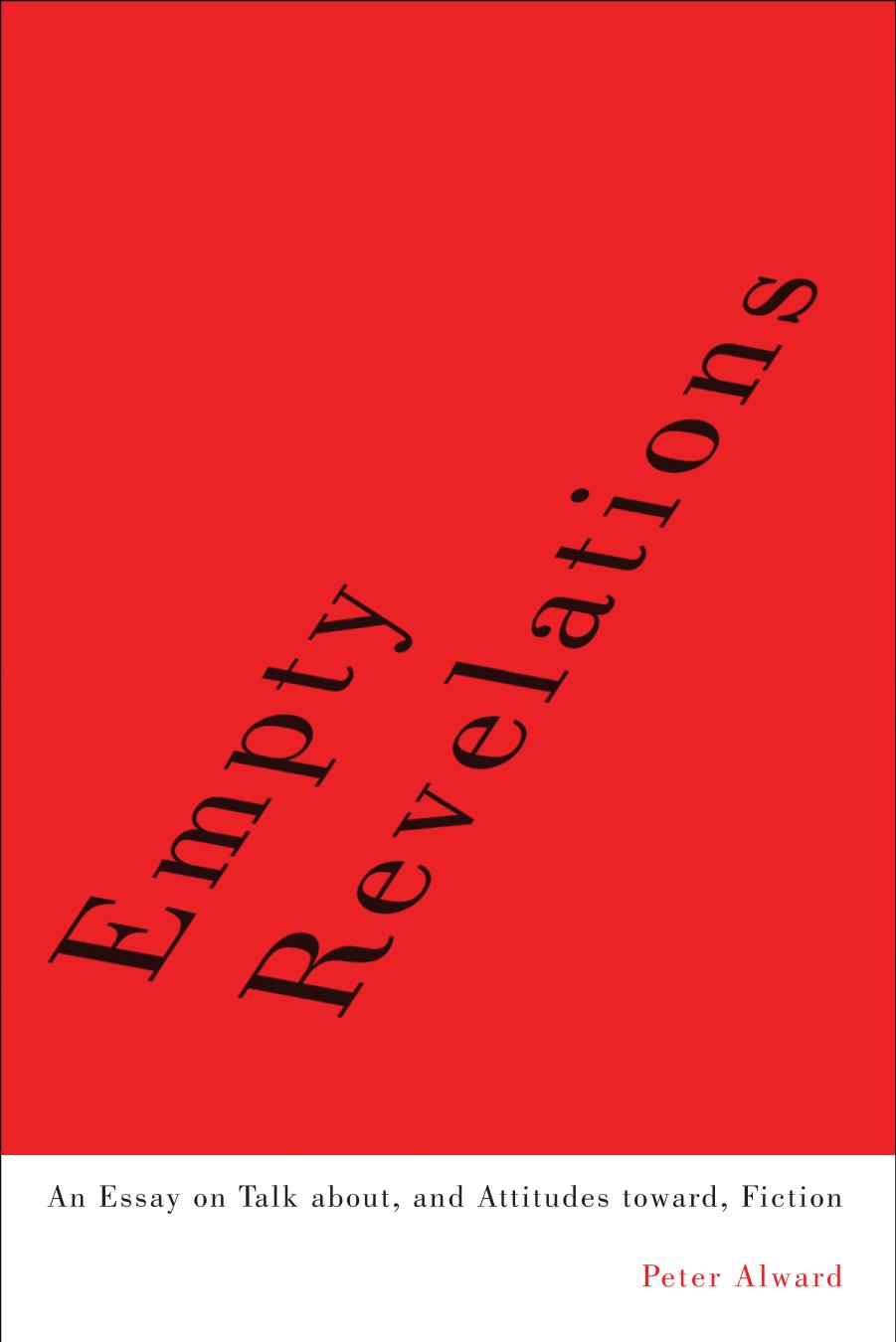 Empty Revelations : An Essay on Talk about, and Attitudes Toward, Fiction by Peter Alward