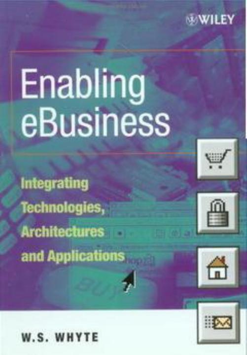 Enabling eBusiness - Integrating Technologies Architectures & Applications by W. S. Whyte
