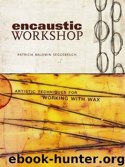 Encaustic Workshop: Artistic Techniques for Working with Wax by Patricia B. Seggebruch
