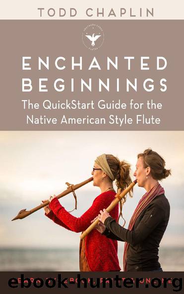 Enchanted Beginnings: The QuickStart Guide for the Native American Style Flute by Todd Chaplin