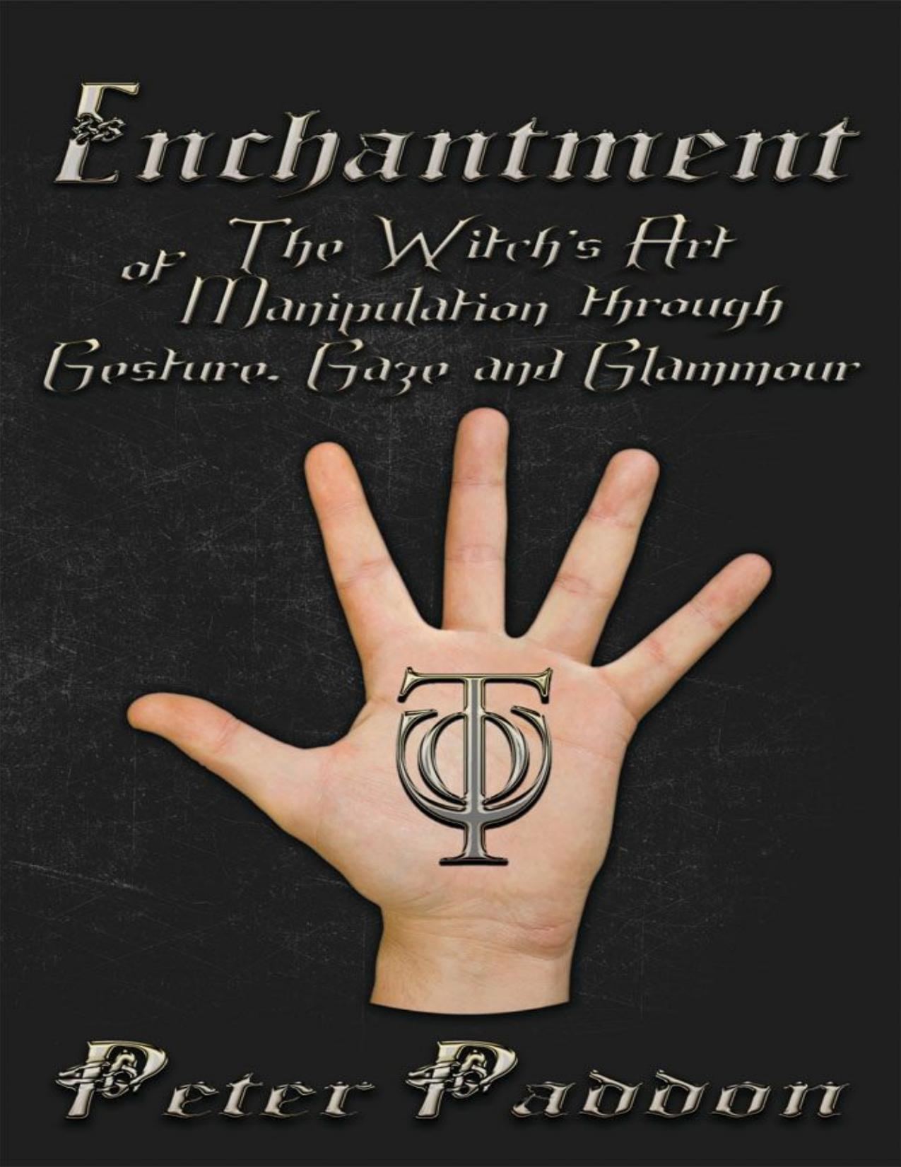 Enchantment: The Witchesâ Art of Manipulation by Gesture, Gaze and Glamour by Peter Paddon