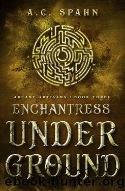 Enchantress Underground: An Urban Fantasy Novel (Arcane Artisans Book 3) by A. C. Spahn