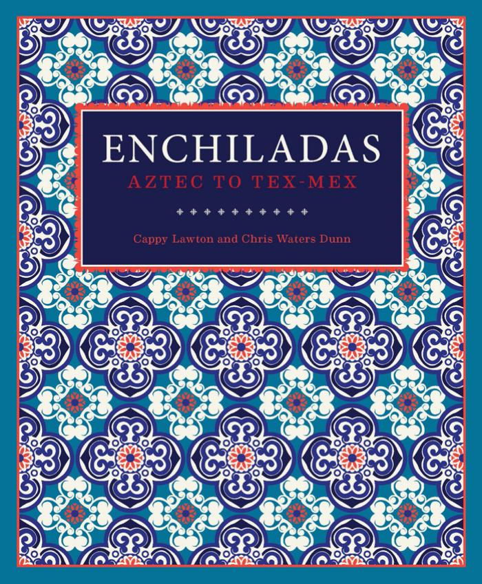 Enchiladas: Aztec to Tex-Mex by Cappy Lawton Chris Waters Dunn