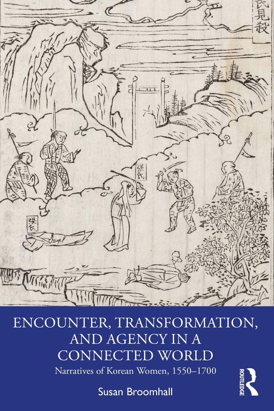 Encounter, Transformation, and Agency in a Connected World: Narratives of Korean Women, 1550â1700 by Susan Broomhall