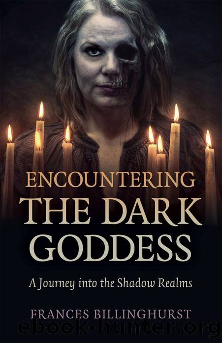 Encountering the Dark Goddess: A Journey into the Shadow Realms by Frances Billinghurst