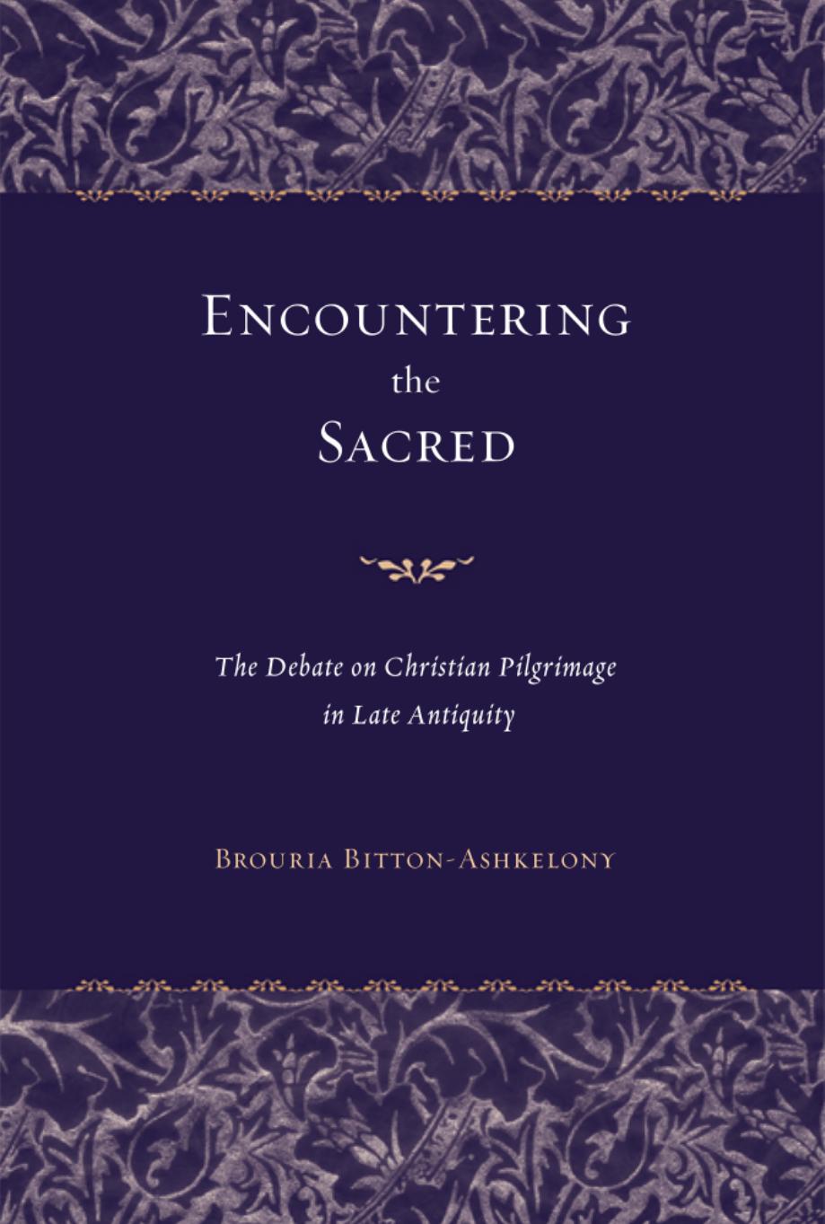 Encountering the Sacred: The Debate on Christian Pilgrimage in Late Antiquity (Transformation of the Classical Heritage) by Brouria Bitton-Ashkelony