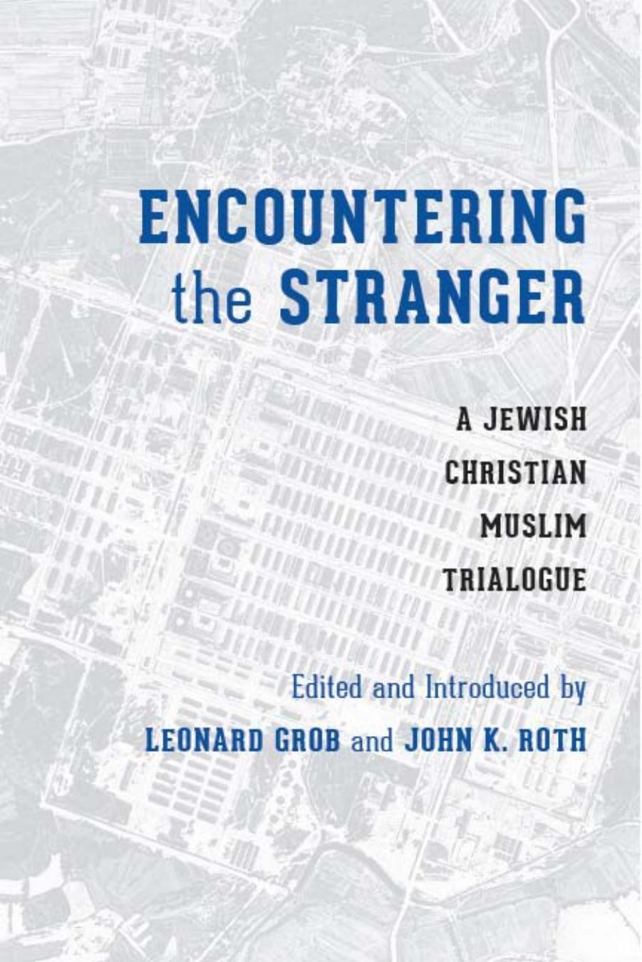 Encountering the Stranger : A Jewish-Christian-Muslim Trialogue by Leonard Grob; John K. Roth