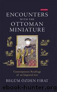 Encounters With the Ottoman Miniature (International Library of Visual Culture) by Begüm Özden Firat