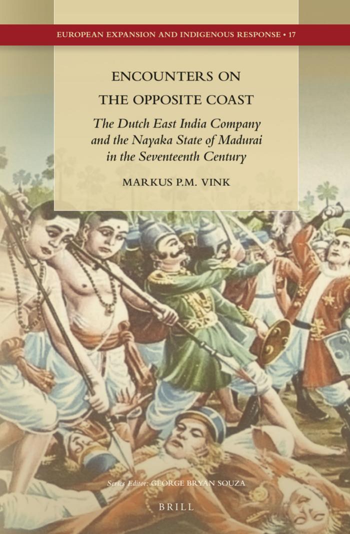 Encounters on the Opposite Coast: The Dutch East India Company and the Nayaka State of Madurai in the Seventeenth Century by Markus Vink