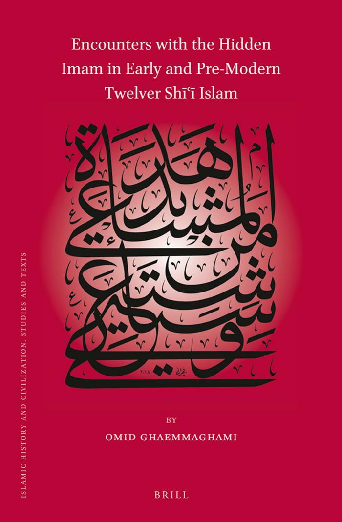 Encounters with the Hidden Imam in Early and Pre-Modern Twelver ShÄ«Ê¿Ä« Islam by Omid Ghaemmaghami