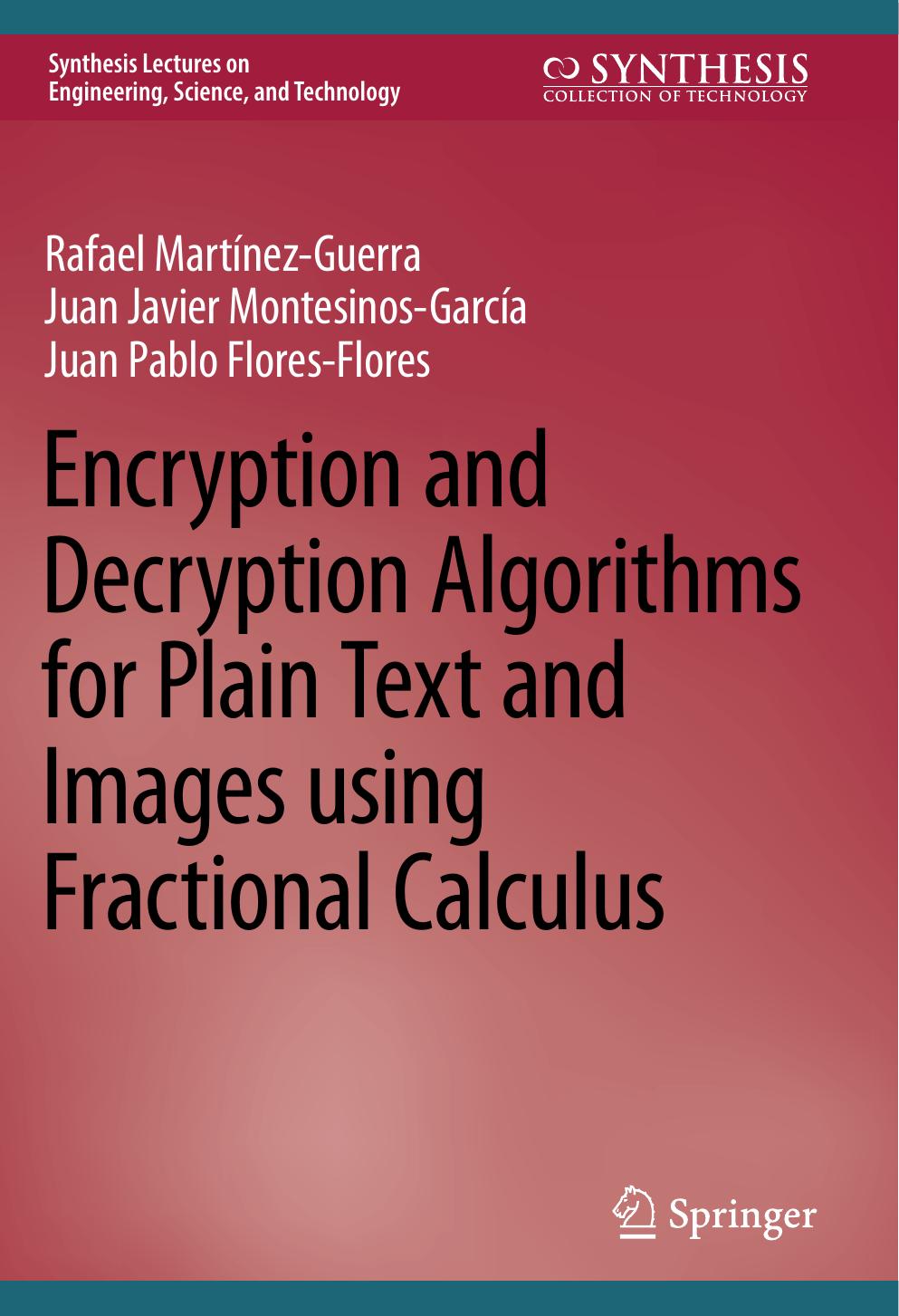 Encryption and Decryption Algorithms for Plain Text and Images using Fractional Calculus by Rafael Martínez-Guerra Juan Javier Montesinos-García Juan Pablo Flores-Flores