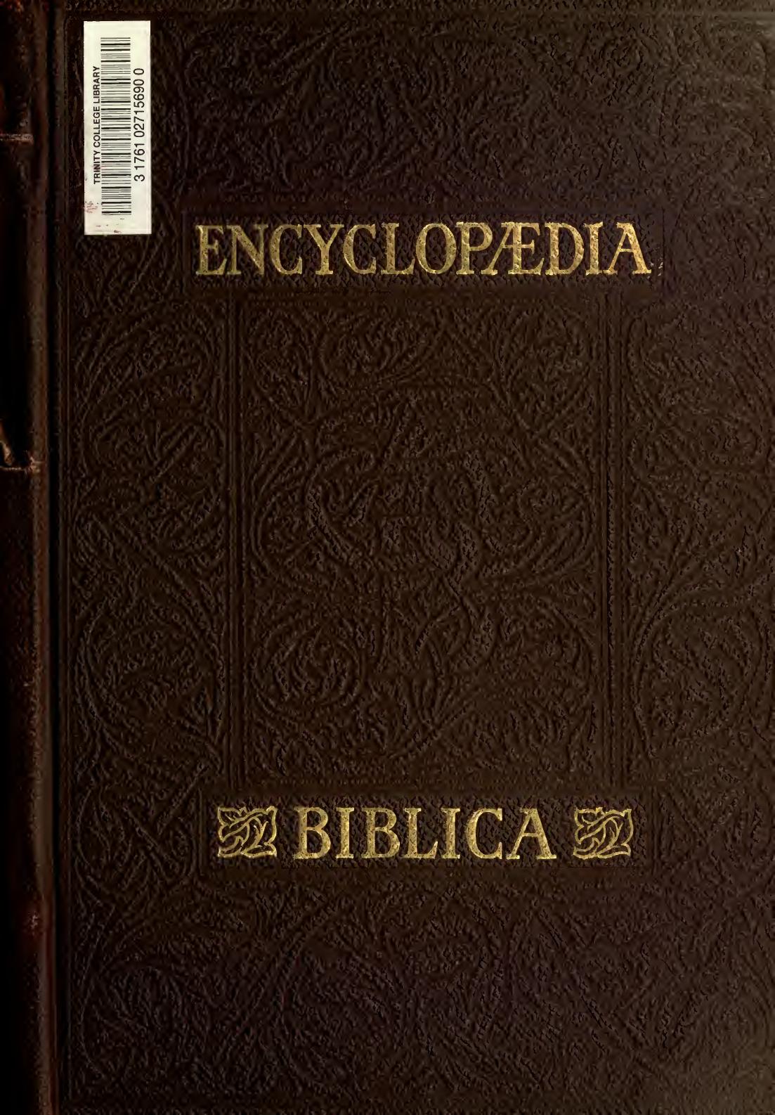 Encyclopaedia Biblica : a critical dictionary of the literary, political, and religious history, the archaeology, geography, and natural history of the Bible by Cheyne T. K. (Thomas Kelly) 1841-1915