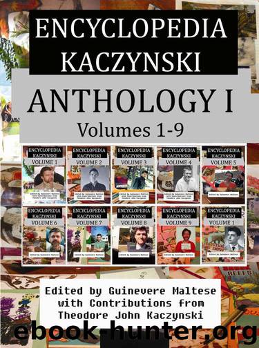 Encyclopedia Kaczynski: Anthology I: Volumes 1 - 9 by Guinevere Maltese & Theodore Kaczynski
