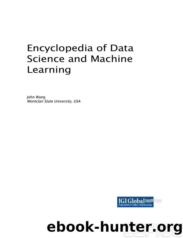 Encyclopedia of Data Science and Machine Learning (Advances in Data Mining and Database Management) [Team-IRA] by John Wang (editor)