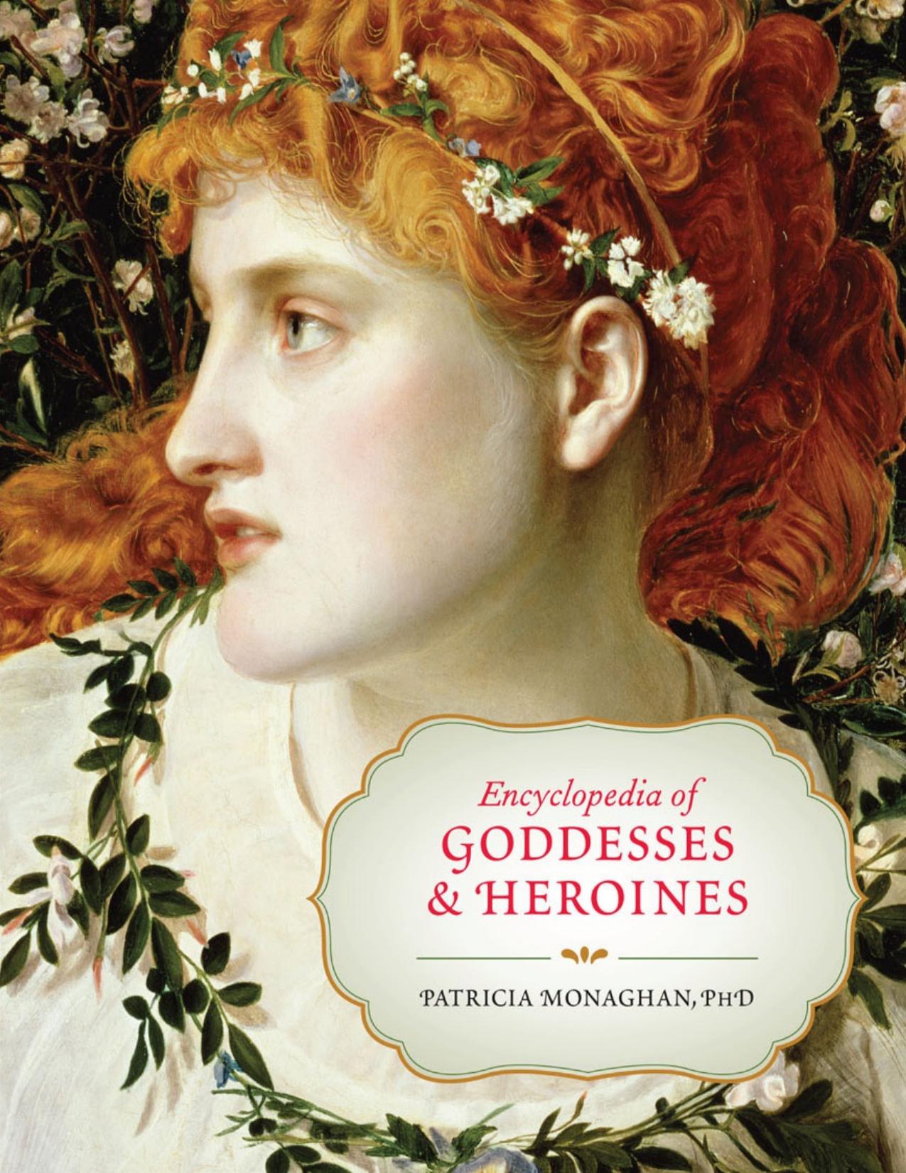 Encyclopedia of Goddesses and Heroines by Patricia Monaghan Ph.D