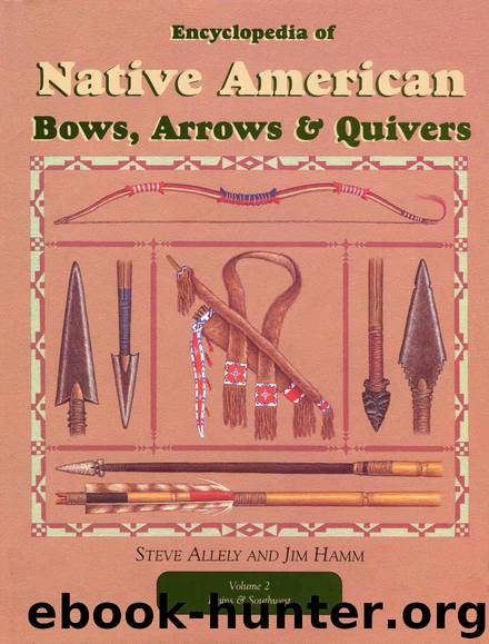 Encyclopedia of Native American Bows, Arrows, and Quivers, Volume 2: Plains and Southwest by Jim Hamm