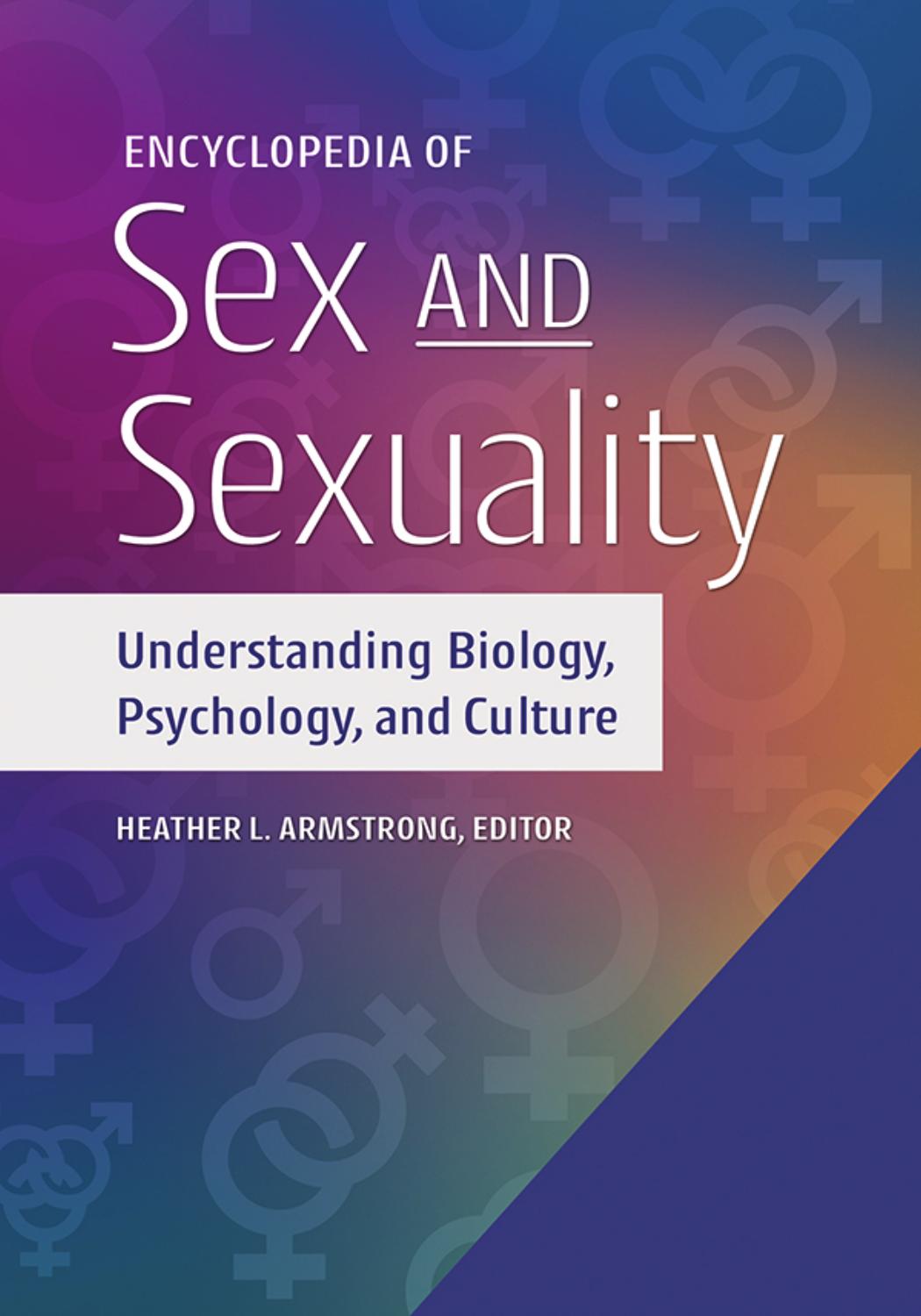 Encyclopedia of Sex and Sexuality: Understanding Biology, Psychology, and Culture by Heather L. Armstrong