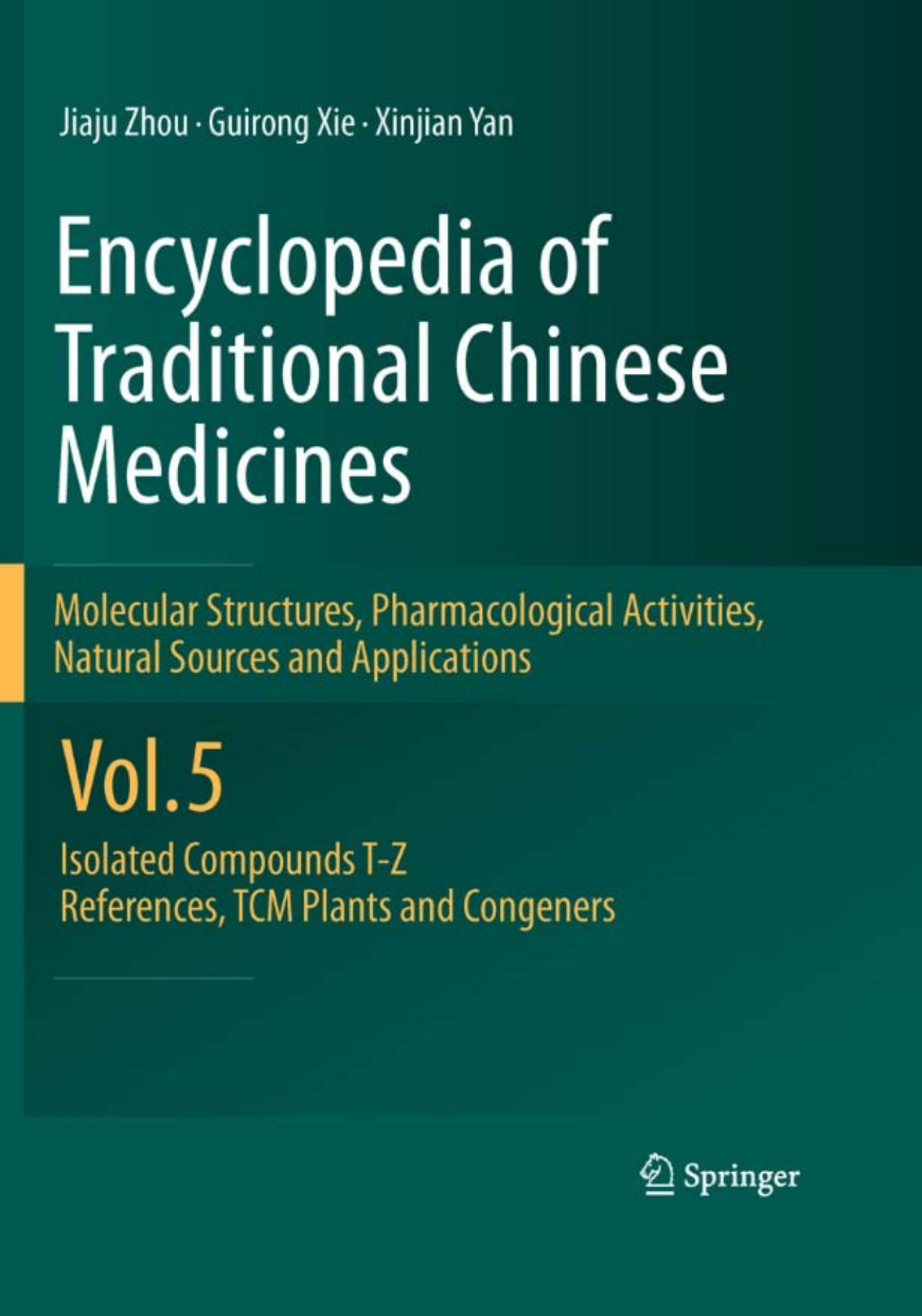 Encyclopedia of Traditional Chinese Medicines - Molecular Structures, Pharmacological Activities, Natural Sources and Applications: Vol. 5: Isolated ... T - Z, References, TCM Plants and Congeners by Jiaju Zhou Guirong Xie Xinjian Yan