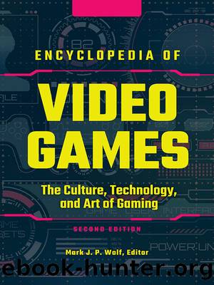 Encyclopedia of Video Games [3 Volumes]: The Culture, Technology, and Art of Gaming, 2nd Edition by Mark J. P. Wolf