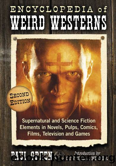 Encyclopedia of Weird Westerns: Supernatural and Science Fiction Elements in Novels, Pulps, Comics, Films, Television and Games, 2d ed. by Paul Green