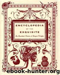 Encyclopedia of the Exquisite: An Anecdotal History of Elegant Delights by Jessica Kerwin Jenkins