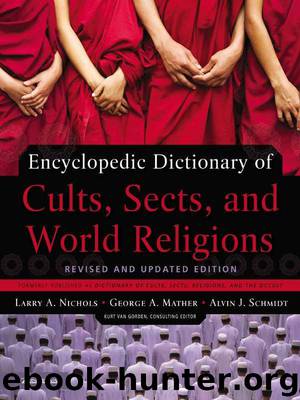 Encyclopedic Dictionary of Cults, Sects, and World Religions: Revised and Updated Edition by Larry A. Nichols & George Mather & Alvin J. Schmidt
