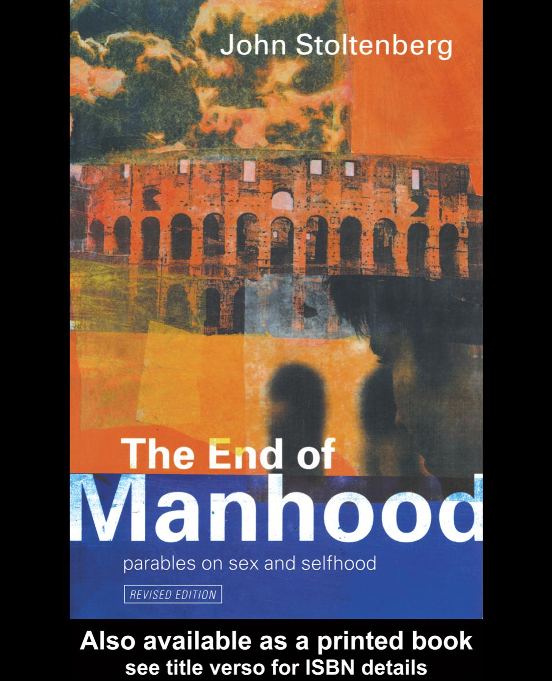 End of Manhood: Parables on Sex and Selfhood by J. Stoltenberg