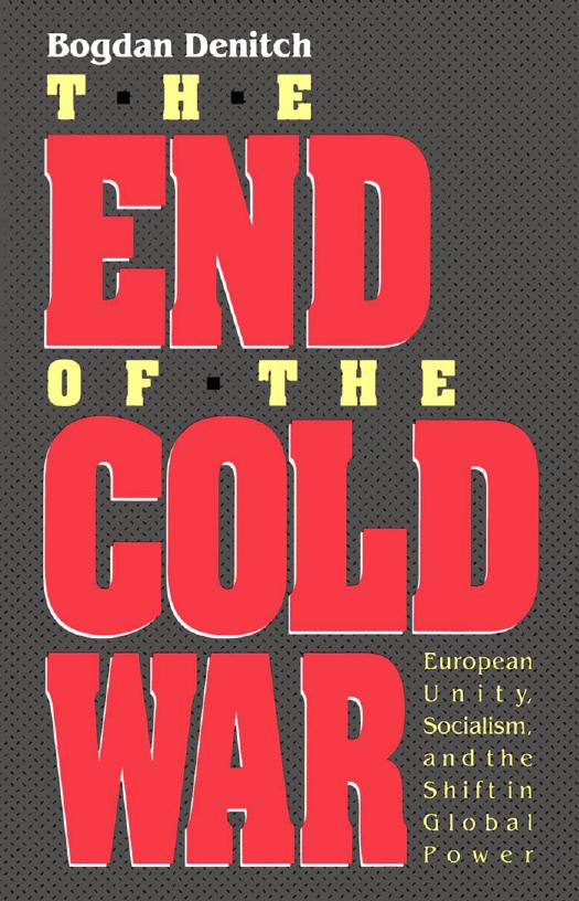 End of the Cold War: European Unity, Socialism, and the Shift in Global Power by Bogdan Denitch