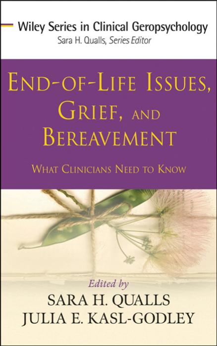 End-of-life issues, grief, and bereavement : what clinicians need to know by Sarah Honn Qualls; Julia E Kasl-Godley