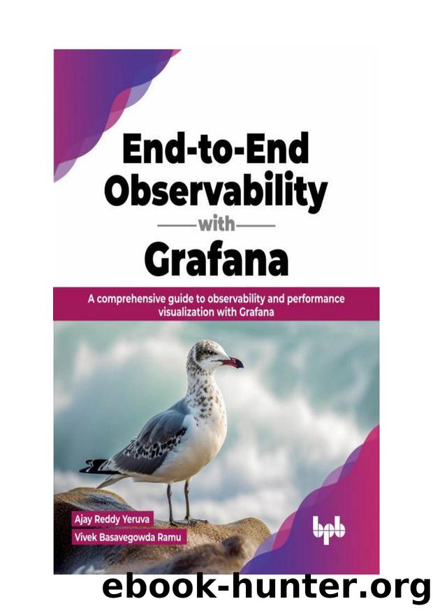End-to-End Observability with Grafana: A comprehensive guide to observability and performance visualization with Grafana by Ajay Reddy Yeruva Vivek Basavegowda Ramu