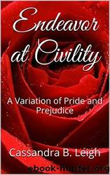 Endeavor at Civility: A Variation of Pride and Prejudice by Cassandra B. Leigh