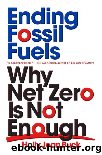 Ending Fossil Fuels: Why Net Zero Is Not Enough by Holly Jean Buck