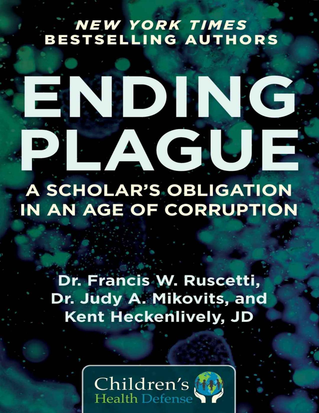 Ending Plague: A Scholar's Obligation in an Age of Corruption by Francis W. Ruscetti Judy Mikovits & Kent Heckenlively